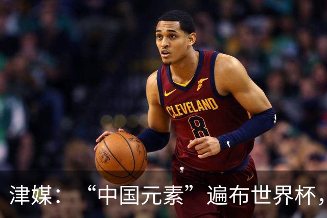 津媒：“中国元素”遍布世界杯，官方用球也是中国制造