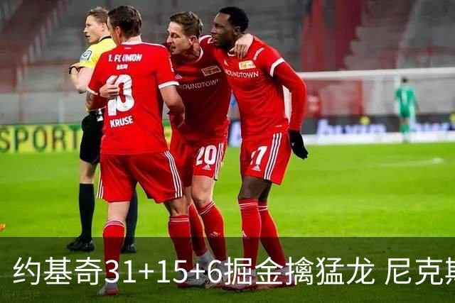 约基奇31+15+6掘金擒猛龙 尼克斯送篮网4连败